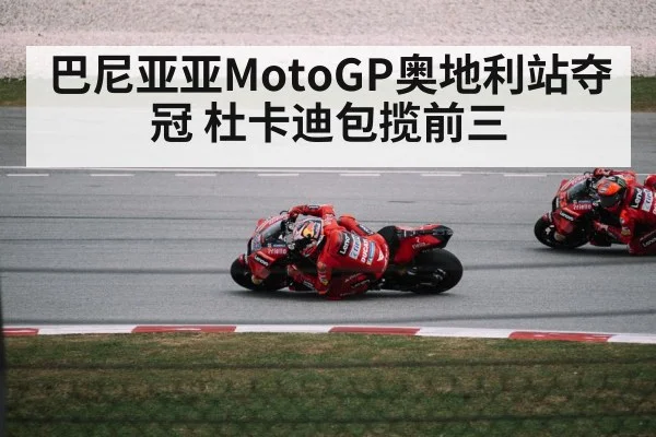 巴尼亚亚MotoGP奥地利站夺冠 杜卡迪包揽前三