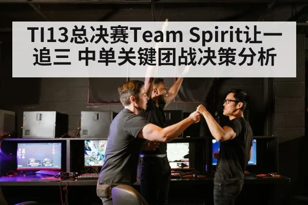 TI13总决赛Team Spirit让一追三 中单关键团战决策分析