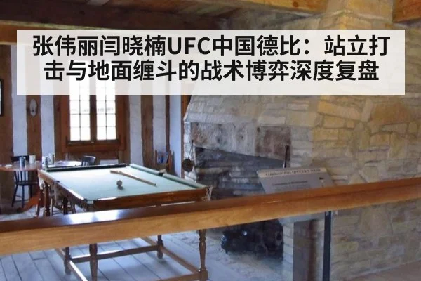 张伟丽闫晓楠UFC中国德比:站立打击与地面缠斗的战术博弈深度复盘