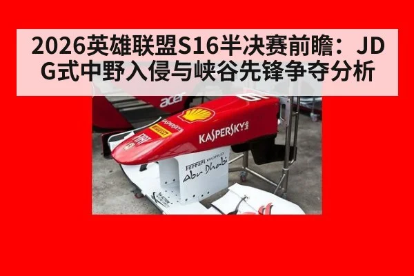 2026英雄联盟S16半决赛前瞻：JDG式中野入侵与峡谷先锋争夺分析